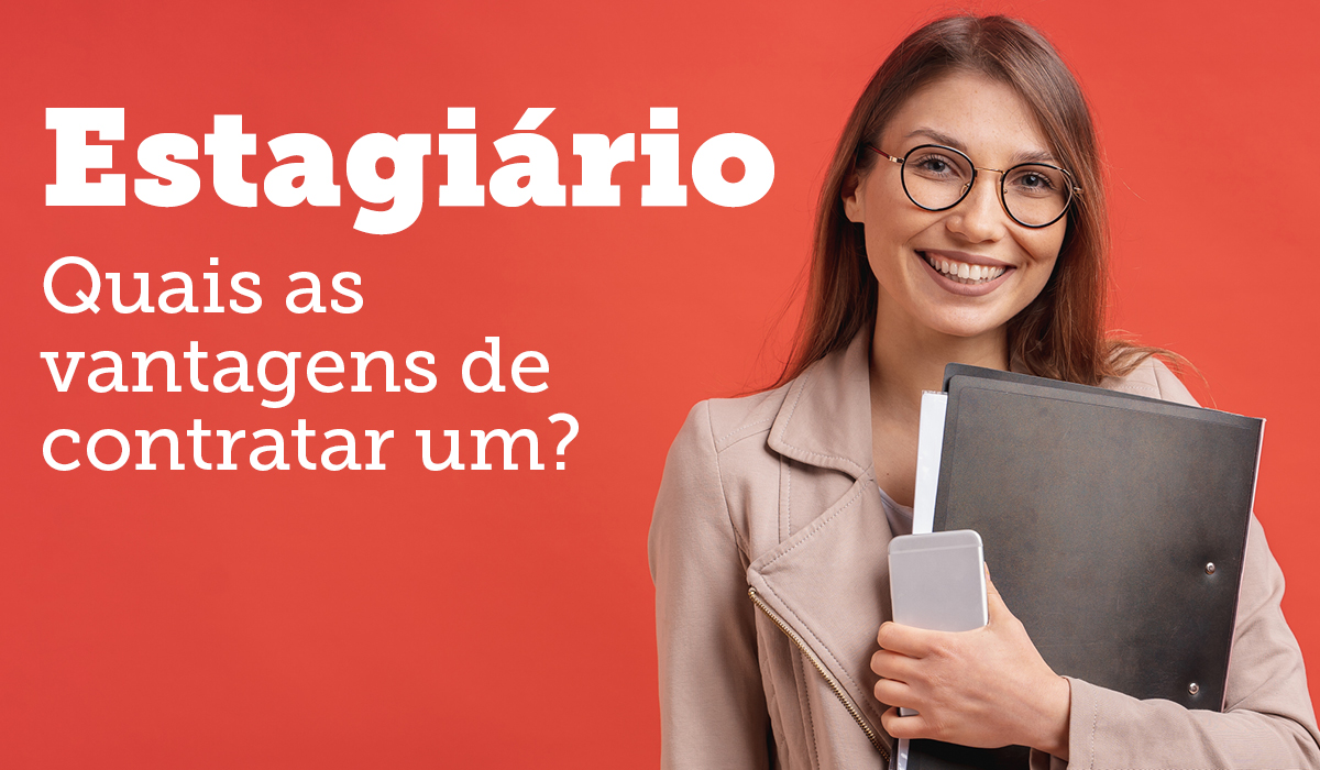 Quais as vantagens de contratar estagiários?